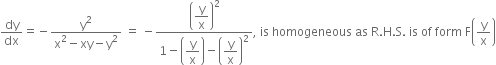 dy over dx equals negative fraction numerator straight y squared over denominator straight x squared minus xy minus straight y squared end fraction space equals space minus fraction numerator open parentheses begin display style straight y over straight x end style close parentheses squared over denominator 1 minus open parentheses begin display style straight y over straight x end style close parentheses minus open parentheses begin display style straight y over straight x end style close parentheses squared end fraction comma space is space homogeneous space as space straight R. straight H. straight S. space is space of space form space straight F open parentheses straight y over straight x close parentheses