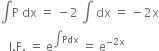 integral straight P space dx space equals space minus 2 space integral space dx space equals space minus 2 straight x
space space space straight I. straight F. space equals space straight e to the power of integral Pdx end exponent space equals space straight e to the power of negative 2 straight x end exponent