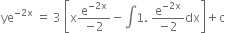 ye to the power of negative 2 straight x end exponent space equals space 3 space open square brackets straight x fraction numerator straight e to the power of negative 2 straight x end exponent over denominator negative 2 end fraction minus integral 1. space fraction numerator straight e to the power of negative 2 straight x end exponent over denominator negative 2 end fraction dx close square brackets plus straight c