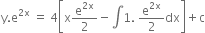 straight y. straight e to the power of 2 straight x end exponent space equals space 4 open square brackets straight x straight e to the power of 2 straight x end exponent over 2 minus integral 1. space straight e to the power of 2 straight x end exponent over 2 dx close square brackets plus straight c