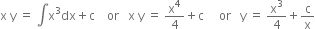 straight x space straight y space equals space integral straight x cubed dx plus straight c space space space space or space space space straight x space straight y space equals space straight x to the power of 4 over 4 plus straight c space space space space space or space space space straight y space equals space straight x cubed over 4 plus straight c over straight x