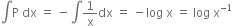 integral straight P space dx space equals space minus integral 1 over straight x dx space equals space minus log space straight x space equals space log space straight x to the power of negative 1 end exponent