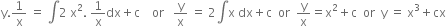 straight y.1 over straight x space equals space integral 2 space straight x squared. space 1 over straight x dx plus straight c space space space space or space space space straight y over straight x space equals space 2 integral straight x space dx plus straight c space space or space space straight y over straight x equals straight x squared plus straight c space space or space space straight y space equals space straight x cubed plus cx
