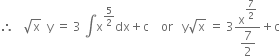 therefore space space space square root of straight x space space straight y space equals space 3 space integral straight x to the power of 5 over 2 end exponent dx plus straight c space space space space or space space space straight y square root of straight x space equals space 3 fraction numerator straight x to the power of begin display style 7 over 2 end style end exponent over denominator begin display style 7 over 2 end style end fraction plus straight c