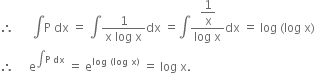 therefore space space space space space space integral straight P space dx space equals space integral fraction numerator 1 over denominator straight x space log space straight x end fraction dx space equals integral fraction numerator begin display style 1 over straight x end style over denominator log space straight x end fraction dx space equals space log space left parenthesis log space straight x right parenthesis
therefore space space space space space straight e to the power of integral straight P space dx end exponent space equals space straight e to the power of log space left parenthesis log space straight x right parenthesis end exponent space equals space log space straight x.