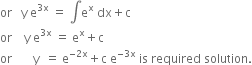 or space space space straight y space straight e to the power of 3 straight x end exponent space equals space integral straight e to the power of straight x space dx plus straight c
or space space space space straight y space straight e to the power of 3 straight x end exponent space equals space straight e to the power of straight x plus straight c
or space space space space space space space straight y space space equals space straight e to the power of negative 2 straight x end exponent plus straight c space straight e to the power of negative 3 straight x end exponent space is space required space solution.
