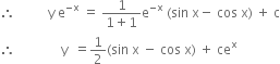 therefore space space space space space space space space space space straight y space straight e to the power of negative straight x end exponent space equals space fraction numerator 1 over denominator 1 plus 1 end fraction straight e to the power of negative straight x end exponent space left parenthesis sin space straight x minus space cos space straight x right parenthesis space plus space straight c
therefore space space space space space space space space space space space space space space straight y space space equals 1 half left parenthesis sin space straight x space minus space cos space straight x right parenthesis space plus space ce to the power of straight x