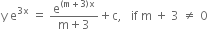 straight y space straight e to the power of 3 straight x end exponent space equals space fraction numerator straight e to the power of left parenthesis straight m plus 3 right parenthesis straight x end exponent over denominator straight m plus 3 end fraction plus straight c comma space space space if space straight m space plus space 3 space not equal to space 0