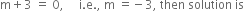 straight m plus 3 space equals space 0 comma space space space space space straight i. straight e. comma space straight m space equals negative 3 comma space then space solution space is space
