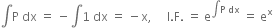 integral straight P space dx space equals space minus integral 1 space dx space equals space minus straight x comma space space space space space straight I. straight F. space equals space straight e to the power of integral straight P space dx end exponent space equals space straight e to the power of straight x