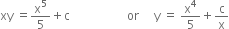 xy space equals straight x to the power of 5 over 5 plus straight c space space space space space space space space space space space space space space space space space space space or space space space space space straight y space equals space straight x to the power of 4 over 5 plus straight c over straight x