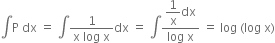 integral straight P space dx space equals space integral fraction numerator 1 over denominator straight x space log space straight x end fraction dx space equals space integral fraction numerator begin display style 1 over straight x end style dx over denominator log space straight x end fraction space equals space log space left parenthesis log space straight x right parenthesis