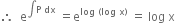 therefore space space straight e to the power of integral straight P space dx end exponent space equals straight e to the power of log space left parenthesis log space straight x right parenthesis end exponent space equals space log space straight x