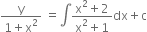 fraction numerator straight y over denominator 1 plus straight x squared end fraction space equals integral fraction numerator straight x squared plus 2 over denominator straight x squared plus 1 end fraction dx plus straight c