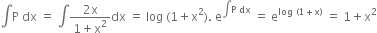 integral straight P space dx space equals space integral fraction numerator 2 straight x over denominator 1 plus straight x squared end fraction dx space equals space log space left parenthesis 1 plus straight x squared right parenthesis. space straight e to the power of integral straight P space dx end exponent space equals space straight e to the power of log space left parenthesis 1 plus straight x right parenthesis end exponent space equals space 1 plus straight x squared