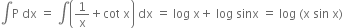 integral straight P space dx space equals space integral open parentheses 1 over straight x plus cot space straight x close parentheses space dx space equals space log space straight x plus space log space sinx space equals space log space left parenthesis straight x space sin space straight x right parenthesis
