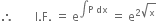 therefore space space space space space space space straight I. straight F. space equals space straight e to the power of integral straight P space dx end exponent space equals space straight e to the power of 2 square root of straight x end exponent