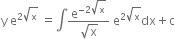 straight y space straight e to the power of 2 square root of straight x end exponent space equals integral fraction numerator straight e to the power of negative 2 square root of straight x end exponent over denominator square root of straight x end fraction space straight e to the power of 2 square root of straight x end exponent dx plus straight c