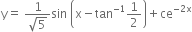 straight y equals space fraction numerator 1 over denominator square root of 5 end fraction sin space open parentheses straight x minus tan to the power of negative 1 end exponent 1 half close parentheses plus ce to the power of negative 2 straight x end exponent