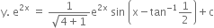 straight y. space straight e to the power of 2 straight x end exponent space equals space fraction numerator 1 over denominator square root of 4 plus 1 end root end fraction straight e to the power of 2 straight x end exponent space sin space open parentheses straight x minus tan to the power of negative 1 end exponent 1 half close parentheses plus straight c