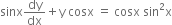 sinx dy over dx plus straight y space cosx space equals space cosx space sin squared straight x