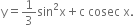 straight y equals 1 third sin squared straight x plus straight c space cosec space straight x.