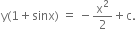 straight y left parenthesis 1 plus sinx right parenthesis space equals space minus straight x squared over 2 plus straight c.