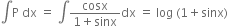 integral straight P space dx space equals space integral fraction numerator cosx over denominator 1 plus sinx end fraction dx space equals space log space left parenthesis 1 plus sinx right parenthesis
