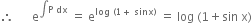 therefore space space space space space space straight e to the power of integral straight P space dx end exponent space equals space straight e to the power of log space left parenthesis 1 plus space sinx right parenthesis end exponent space equals space log space left parenthesis 1 plus sin space straight x right parenthesis