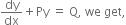 dy over dx plus Py space equals space straight Q comma space we space get comma