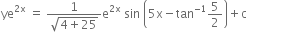 ye to the power of 2 straight x end exponent space equals space fraction numerator 1 over denominator square root of 4 plus 25 end root end fraction straight e to the power of 2 straight x end exponent space sin space open parentheses 5 straight x minus tan to the power of negative 1 end exponent 5 over 2 close parentheses plus straight c space space space space space space space space space space space space space space space space space