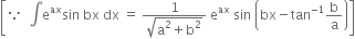 open square brackets because space space integral straight e to the power of ax sin space bx space dx space equals space fraction numerator 1 over denominator square root of straight a squared plus straight b squared end root end fraction space straight e to the power of ax space sin space open parentheses bx minus tan to the power of negative 1 end exponent straight b over straight a close parentheses close square brackets