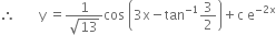 therefore space space space space space space space straight y space equals fraction numerator 1 over denominator square root of 13 end fraction cos space open parentheses 3 straight x minus tan to the power of negative 1 end exponent 3 over 2 close parentheses plus straight c space straight e to the power of negative 2 straight x end exponent