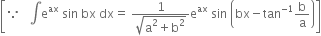 open square brackets because space space space integral straight e to the power of ax space sin space bx space dx equals space fraction numerator 1 over denominator square root of straight a squared plus straight b squared end root end fraction straight e to the power of ax space sin space open parentheses bx minus tan to the power of negative 1 end exponent straight b over straight a close parentheses close square brackets