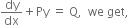 dy over dx plus Py space equals space straight Q comma space space we space get comma