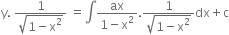 straight y. space fraction numerator 1 over denominator square root of 1 minus straight x squared end root end fraction space equals integral fraction numerator ax over denominator 1 minus straight x squared end fraction. fraction numerator 1 over denominator square root of 1 minus straight x squared end root end fraction dx plus straight c