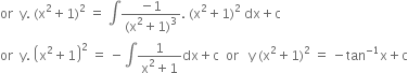 or space space straight y. space left parenthesis straight x squared plus 1 right parenthesis squared space equals space integral fraction numerator negative 1 over denominator left parenthesis straight x squared plus 1 right parenthesis cubed end fraction. space left parenthesis straight x squared plus 1 right parenthesis squared space dx plus straight c
or space space straight y. space open parentheses straight x squared plus 1 close parentheses squared space equals space minus integral fraction numerator 1 over denominator straight x squared plus 1 end fraction dx plus straight c space space or space space space straight y space left parenthesis straight x squared plus 1 right parenthesis squared space equals space minus tan to the power of negative 1 end exponent straight x plus straight c