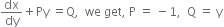 dx over dy plus Py space equals straight Q comma space space we space get comma space straight P space equals space minus 1 comma space space straight Q space equals space straight y