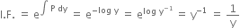 straight I. straight F. space equals space straight e to the power of integral space straight P space dy end exponent space equals space straight e to the power of negative log space straight y end exponent space equals space straight e to the power of log space straight y to the power of negative 1 end exponent end exponent space equals space straight y to the power of negative 1 end exponent space equals space 1 over straight y
