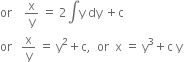 or space space space space straight x over straight y space equals space 2 integral straight y space dy space plus straight c
or space space space straight x over straight y space equals space straight y squared plus straight c comma space space or space space straight x space equals space straight y cubed plus straight c space straight y