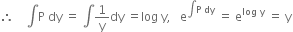 therefore space space space space integral straight P space dy space equals space integral 1 over straight y dy space equals log space straight y comma space space space straight e to the power of integral straight P space dy end exponent space equals space straight e to the power of log space straight y end exponent space equals space straight y