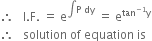 therefore space space space straight I. straight F. space equals space straight e to the power of integral straight P space dy end exponent space equals space straight e to the power of tan to the power of negative 1 end exponent straight y end exponent
therefore space space space solution space of space equation space is