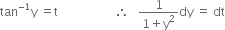 tan to the power of negative 1 end exponent straight y space equals straight t space space space space space space space space space space space space space space space space space space space therefore space space space fraction numerator 1 over denominator 1 plus straight y squared end fraction dy space equals space dt