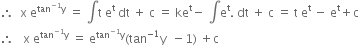 therefore space space straight x space straight e to the power of tan to the power of negative 1 end exponent straight y end exponent space equals space integral straight t space straight e to the power of straight t space dt space plus space straight c space equals space ke to the power of straight t minus space integral straight e to the power of straight t. space dt space plus space straight c space equals space straight t space straight e to the power of straight t space minus space straight e to the power of straight t plus straight c
therefore space space space straight x space straight e to the power of tan to the power of negative 1 end exponent straight y end exponent space equals space straight e to the power of tan to the power of negative 1 end exponent straight y end exponent left parenthesis tan to the power of negative 1 end exponent straight y space space minus 1 right parenthesis space plus straight c