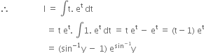 therefore space space space space space space space space space space space space space space space space straight I space equals space integral straight t. space straight e to the power of straight t space dt
space space space space space space space space space space space space space space space space space space space space space space equals space straight t space straight e to the power of straight t. space integral 1. space straight e to the power of straight t space dt space equals space straight t space straight e to the power of straight t space minus space straight e to the power of straight t space equals space left parenthesis straight t minus 1 right parenthesis space straight e to the power of straight t
space space space space space space space space space space space space space space space space space space space space space space equals space left parenthesis sin to the power of negative 1 end exponent straight y space minus space 1 right parenthesis space straight e to the power of sin to the power of negative 1 end exponent end exponent straight y
space space space space space space space space space space space space space space space space space space space space space space
