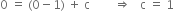 0 space equals space left parenthesis 0 minus 1 right parenthesis space plus space straight c space space space space space space space space rightwards double arrow space space space straight c space equals space 1