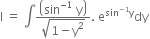 straight I space equals space integral fraction numerator open parentheses sin to the power of negative 1 end exponent space straight y close parentheses over denominator square root of 1 minus straight y squared end root end fraction. space straight e to the power of sin to the power of negative 1 end exponent straight y end exponent dy