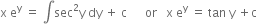 straight x space straight e to the power of straight y space equals space integral sec squared straight y space dy space plus space straight c space space space space space space or space space space straight x space straight e to the power of straight y space equals space tan space straight y space plus straight c