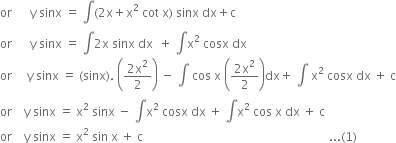 or space space space space space space straight y space sinx space equals space integral left parenthesis 2 straight x plus straight x squared space cot space straight x right parenthesis space sinx space dx plus straight c
or space space space space space space straight y space sinx space equals space integral 2 straight x space sinx space dx space space plus space integral straight x squared space cosx space dx
or space space space space space straight y space sinx space equals space left parenthesis sinx right parenthesis. space open parentheses fraction numerator 2 straight x squared over denominator 2 end fraction close parentheses space minus space integral space cos space straight x space open parentheses fraction numerator 2 straight x squared over denominator 2 end fraction close parentheses dx plus space integral space straight x squared space cosx space dx space plus space straight c
or space space space space straight y space sinx space equals space straight x squared space sinx space minus space integral straight x squared space cosx space dx space plus space integral straight x squared space cos space straight x space dx space plus space straight c
or space space space space straight y space sinx space equals space straight x squared space sin space straight x space plus space straight c space space space space space space space space space space space space space space space space space space space space space space space space space space space space space space space space space space space space space space space space space space space space space space space space space space space space space space space space space space space space space space... left parenthesis 1 right parenthesis