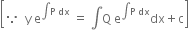 open square brackets because space space straight y space straight e to the power of integral straight P space dx end exponent space equals space integral straight Q space straight e to the power of integral straight P space dx end exponent dx plus straight c close square brackets